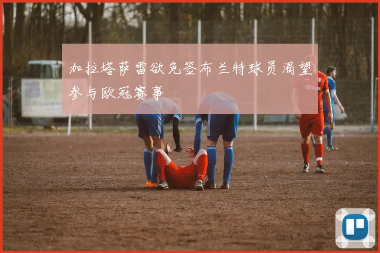 加拉塔萨雷欲免签布兰特球员渴望参与欧冠赛事